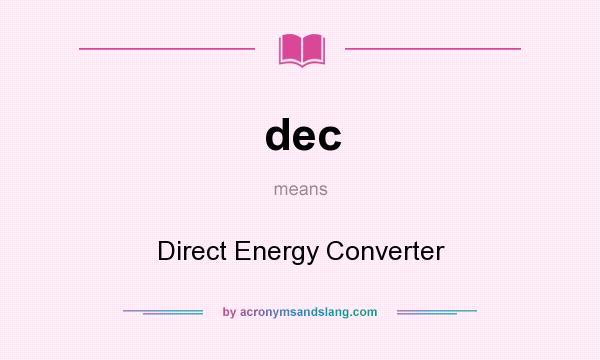 What does dec mean? It stands for Direct Energy Converter