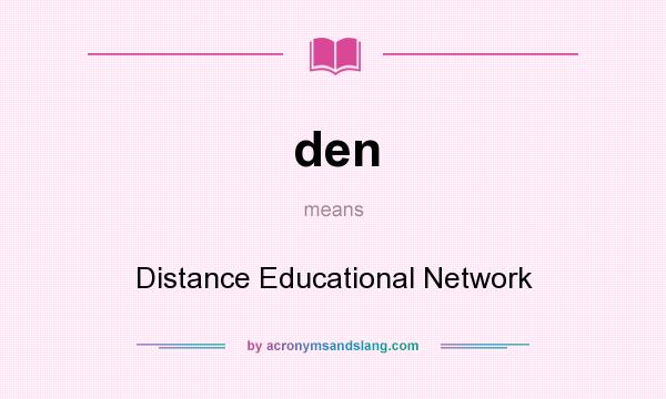 What does den mean? It stands for Distance Educational Network