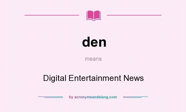 What does den mean? It stands for Digital Entertainment News