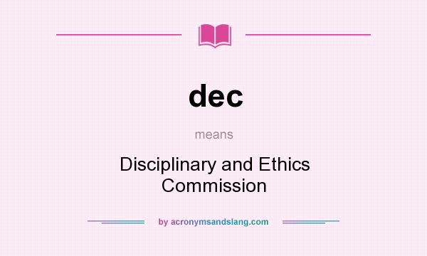 What does dec mean? It stands for Disciplinary and Ethics Commission