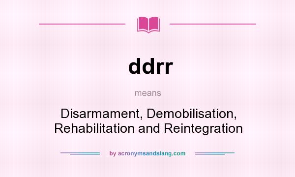 What does ddrr mean? It stands for Disarmament, Demobilisation, Rehabilitation and Reintegration