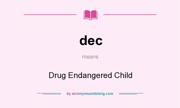What does dec mean? It stands for Drug Endangered Child