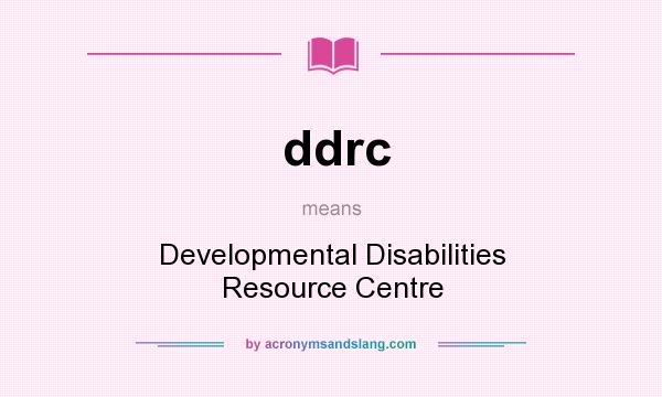 What does ddrc mean? It stands for Developmental Disabilities Resource Centre