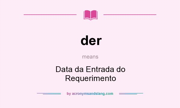 What does der mean? It stands for Data da Entrada do Requerimento