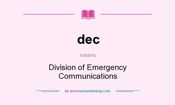 What does dec mean? It stands for Division of Emergency Communications