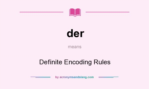 What does der mean? It stands for Definite Encoding Rules