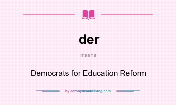 What does der mean? It stands for Democrats for Education Reform