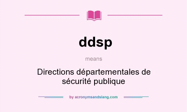 What does ddsp mean? It stands for Directions départementales de sécurité publique
