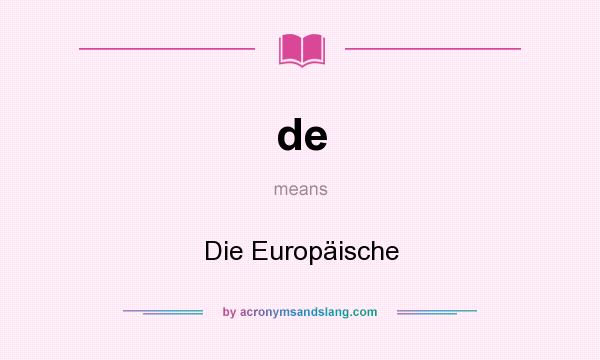 What does de mean? It stands for Die Europäische