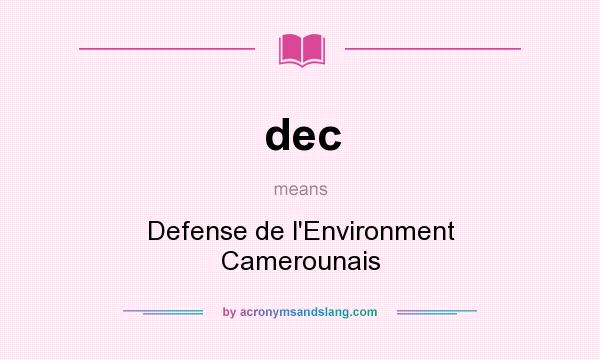 What does dec mean? It stands for Defense de l`Environment Camerounais