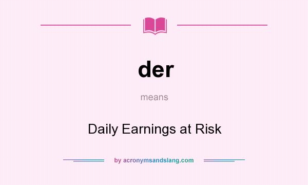 What does der mean? It stands for Daily Earnings at Risk