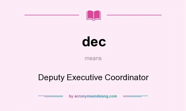 What does dec mean? It stands for Deputy Executive Coordinator