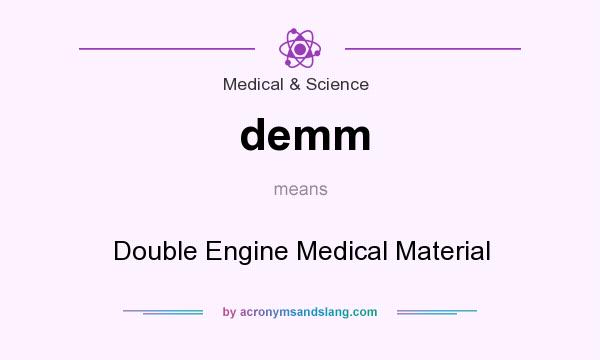What does demm mean? It stands for Double Engine Medical Material