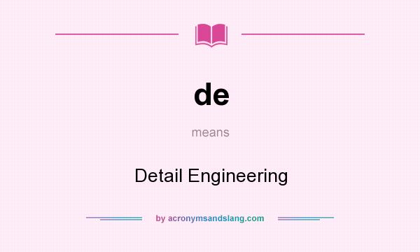 What does de mean? It stands for Detail Engineering