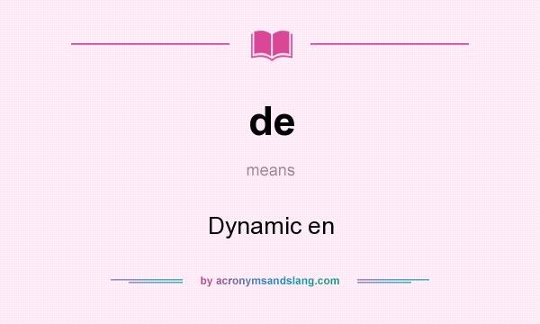 What does de mean? It stands for Dynamic en