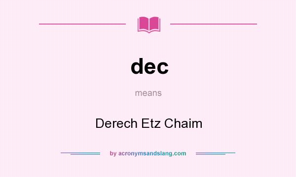 What does dec mean? It stands for Derech Etz Chaim
