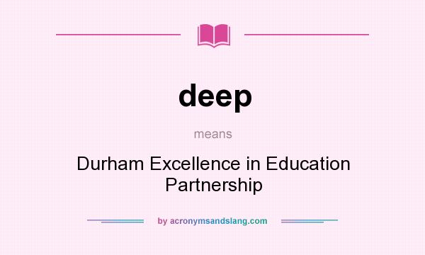 What does deep mean? It stands for Durham Excellence in Education Partnership