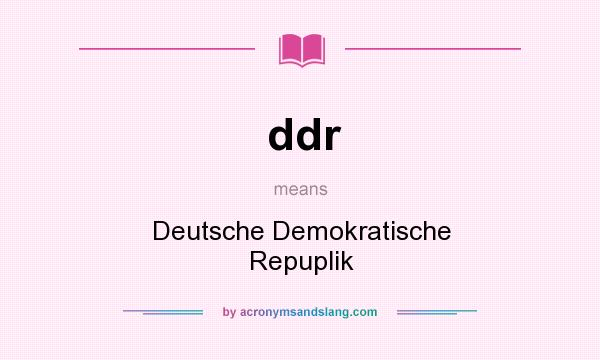 What does ddr mean? It stands for Deutsche Demokratische Repuplik