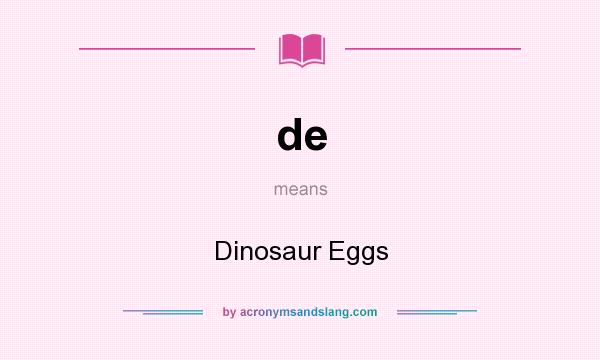 What does de mean? It stands for Dinosaur Eggs