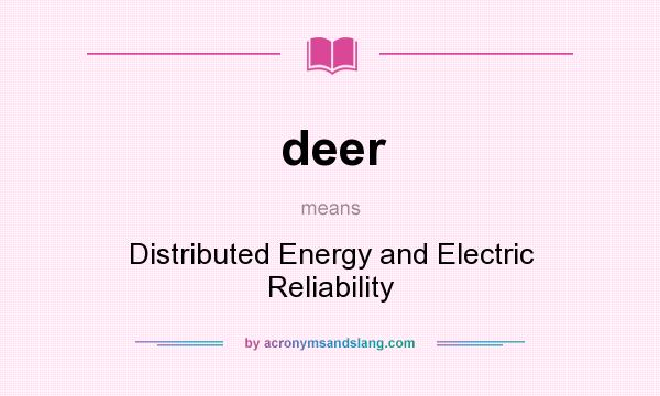 What does deer mean? It stands for Distributed Energy and Electric Reliability