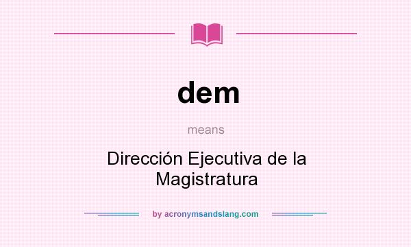 What does dem mean? It stands for Dirección Ejecutiva de la Magistratura