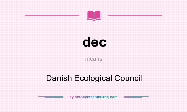 What does dec mean? It stands for Danish Ecological Council