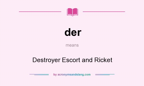 What does der mean? It stands for Destroyer Escort and Ricket