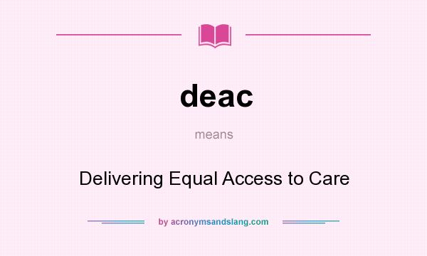 What does deac mean? It stands for Delivering Equal Access to Care