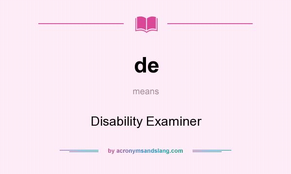 What does de mean? It stands for Disability Examiner