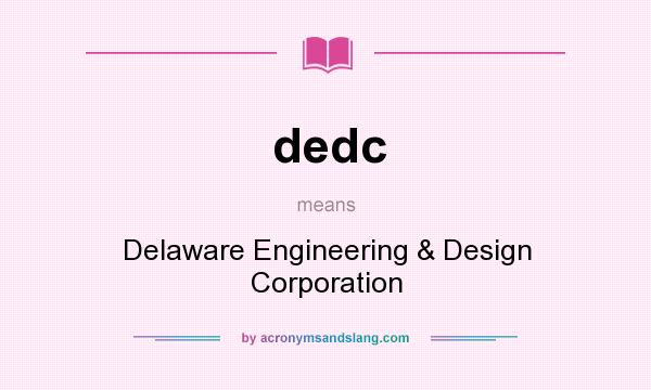 What does dedc mean? It stands for Delaware Engineering & Design Corporation