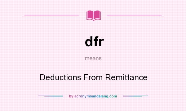 What does dfr mean? It stands for Deductions From Remittance