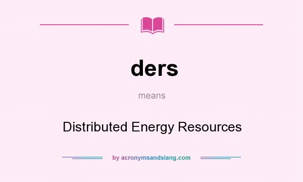 What does ders mean? It stands for Distributed Energy Resources