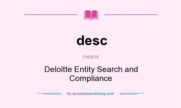 What does desc mean? It stands for Deloitte Entity Search and Compliance
