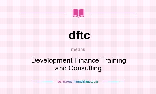What does dftc mean? It stands for Development Finance Training and Consulting