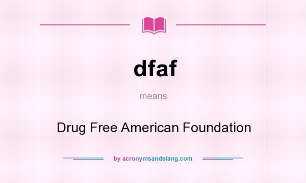 What does dfaf mean? It stands for Drug Free American Foundation