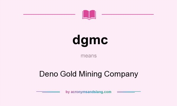 What does dgmc mean? It stands for Deno Gold Mining Company