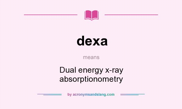 What does dexa mean? It stands for Dual energy x-ray absorptionometry