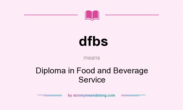 What does dfbs mean? It stands for Diploma in Food and Beverage Service