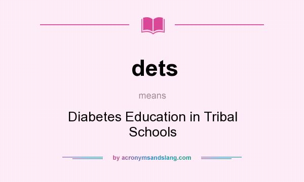 What does dets mean? It stands for Diabetes Education in Tribal Schools
