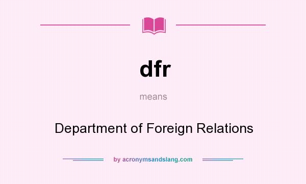 What does dfr mean? It stands for Department of Foreign Relations