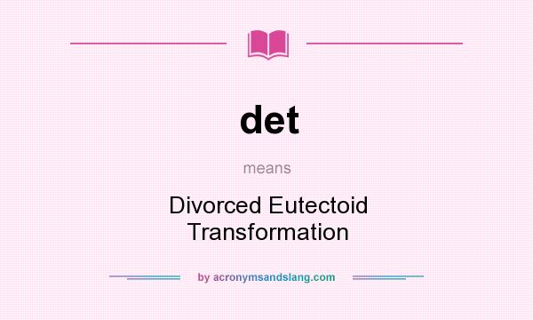 What does det mean? It stands for Divorced Eutectoid Transformation
