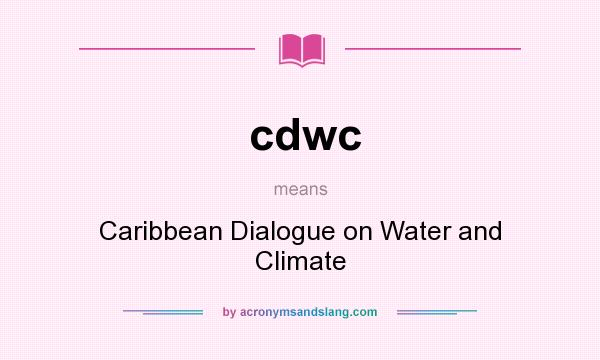 What does cdwc mean? It stands for Caribbean Dialogue on Water and Climate