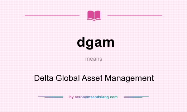 What does dgam mean? It stands for Delta Global Asset Management