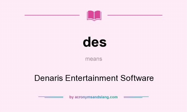 What does des mean? It stands for Denaris Entertainment Software