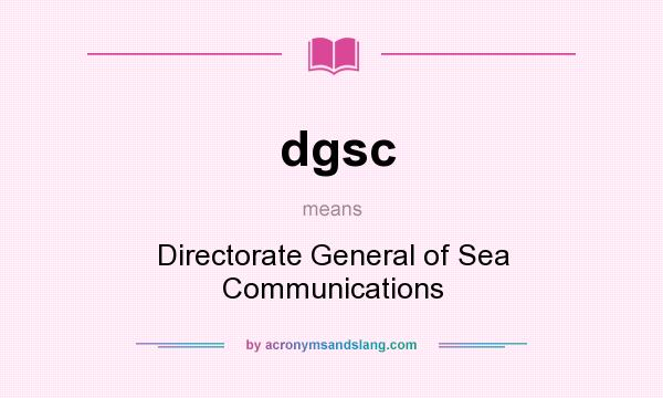 What does dgsc mean? It stands for Directorate General of Sea Communications