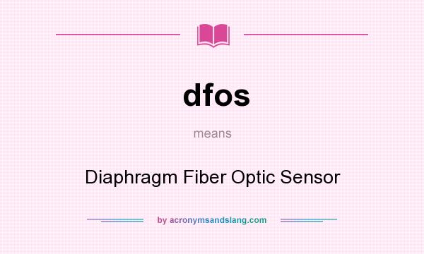 What does dfos mean? It stands for Diaphragm Fiber Optic Sensor
