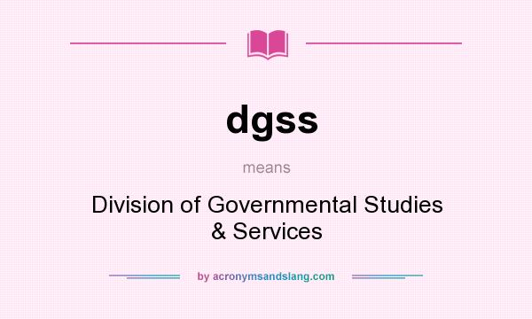 What does dgss mean? It stands for Division of Governmental Studies & Services