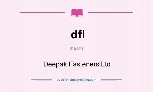 What does dfl mean? It stands for Deepak Fasteners Ltd