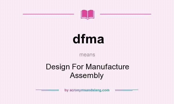 What does dfma mean? It stands for Design For Manufacture Assembly