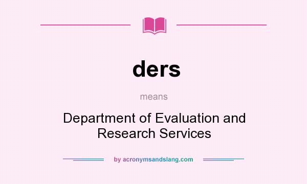What does ders mean? It stands for Department of Evaluation and Research Services